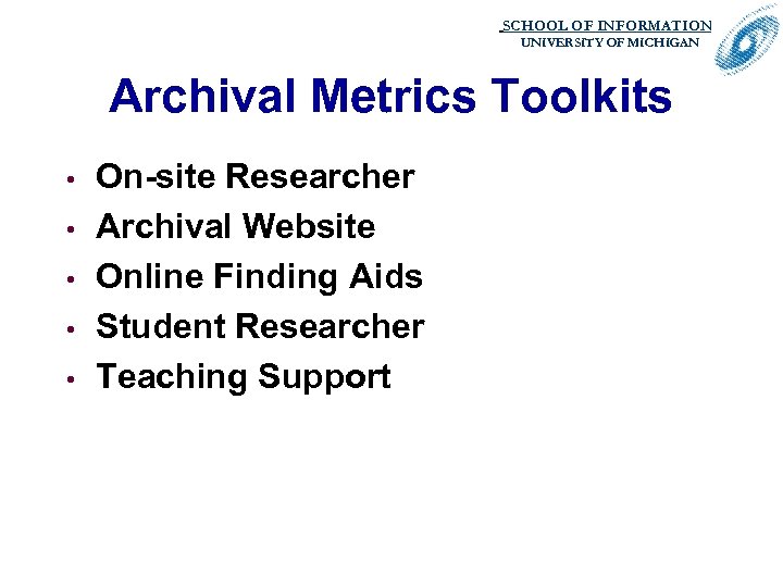 SCHOOL OF INFORMATION. UNIVERSITY OF MICHIGAN Archival Metrics Toolkits • • • On-site Researcher