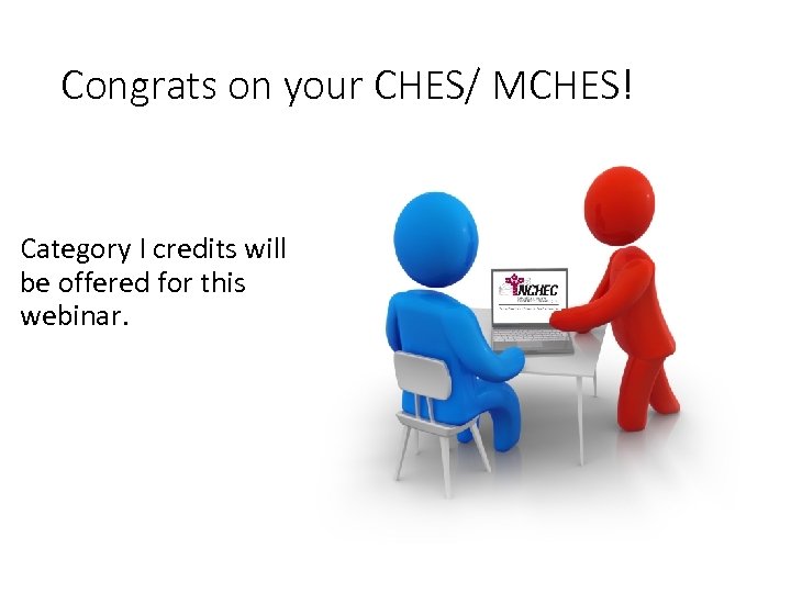 Congrats on your CHES/ MCHES! Category I credits will be offered for this webinar.