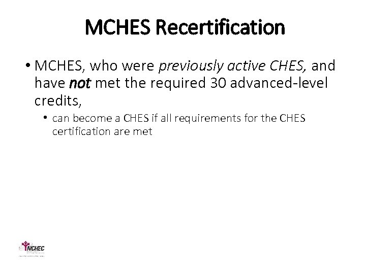 MCHES Recertification • MCHES, who were previously active CHES, and have not met the