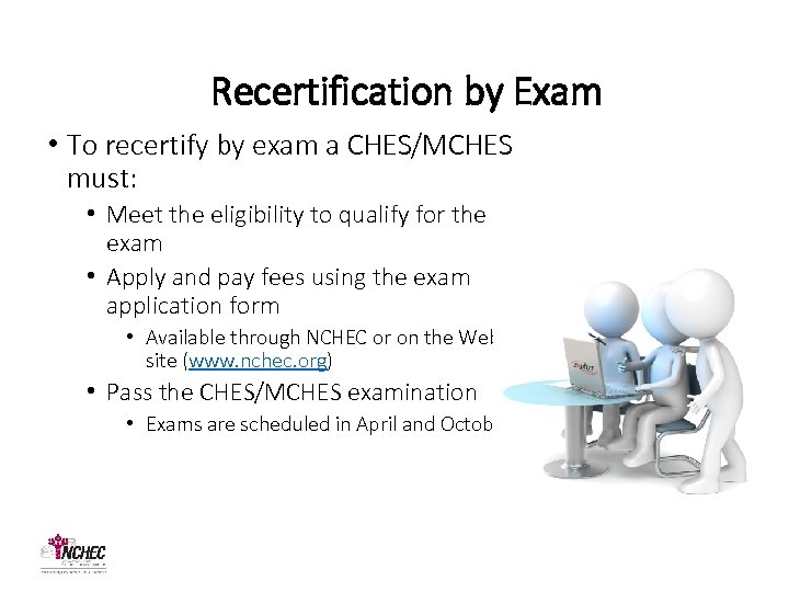 Recertification by Exam • To recertify by exam a CHES/MCHES must: • Meet the