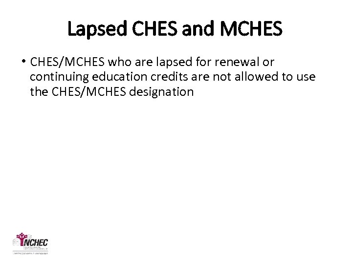 Lapsed CHES and MCHES • CHES/MCHES who are lapsed for renewal or continuing education