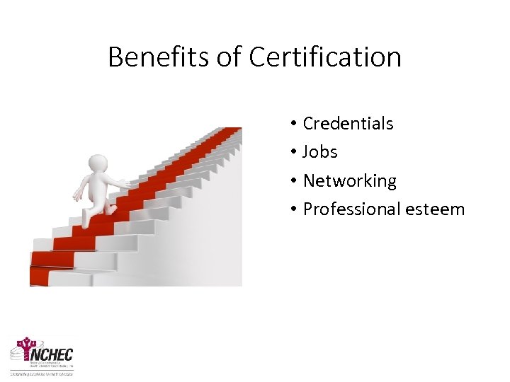 Benefits of Certification • Credentials • Jobs • Networking • Professional esteem 