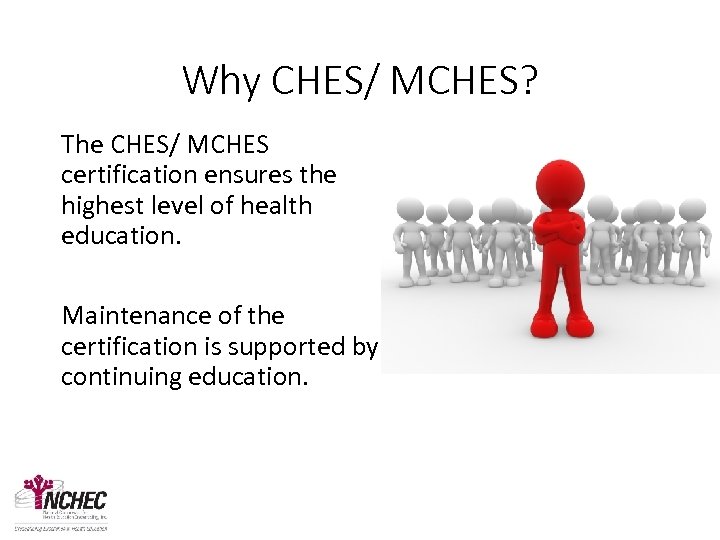 Why CHES/ MCHES? The CHES/ MCHES certification ensures the highest level of health education.