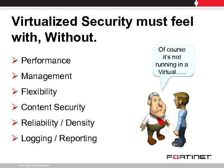 Virtualized Security must feel with, Without. Ø Performance Ø Management Ø Flexibility Ø Content