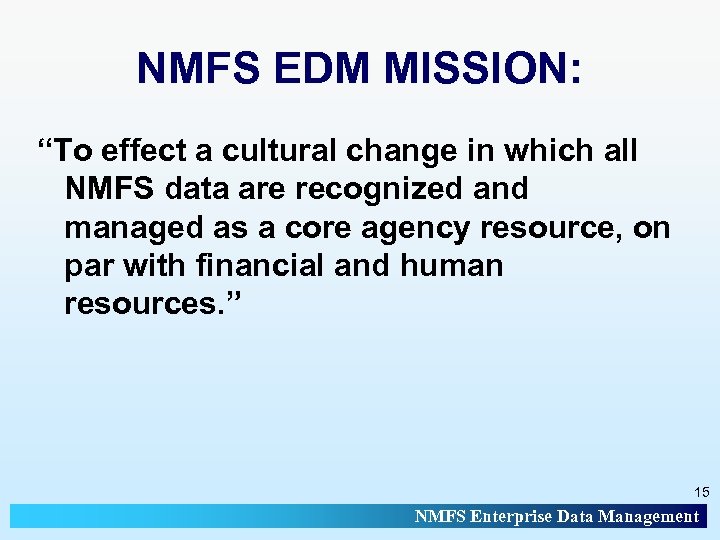 NMFS EDM MISSION: “To effect a cultural change in which all NMFS data are