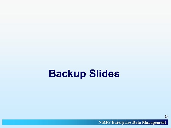 Backup Slides 34 NMFS Enterprise Data Management 