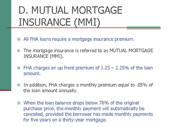 D. MUTUAL MORTGAGE INSURANCE (MMI) n All FHA loans require a mortgage insurance premium.