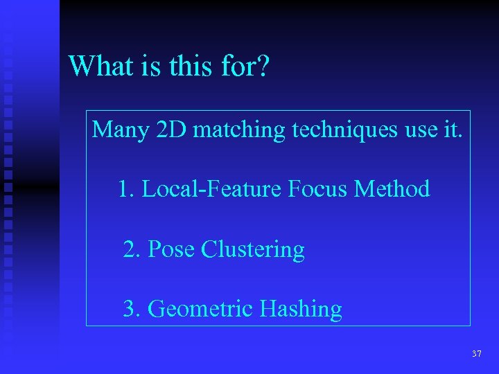 What is this for? Many 2 D matching techniques use it. 1. Local-Feature Focus