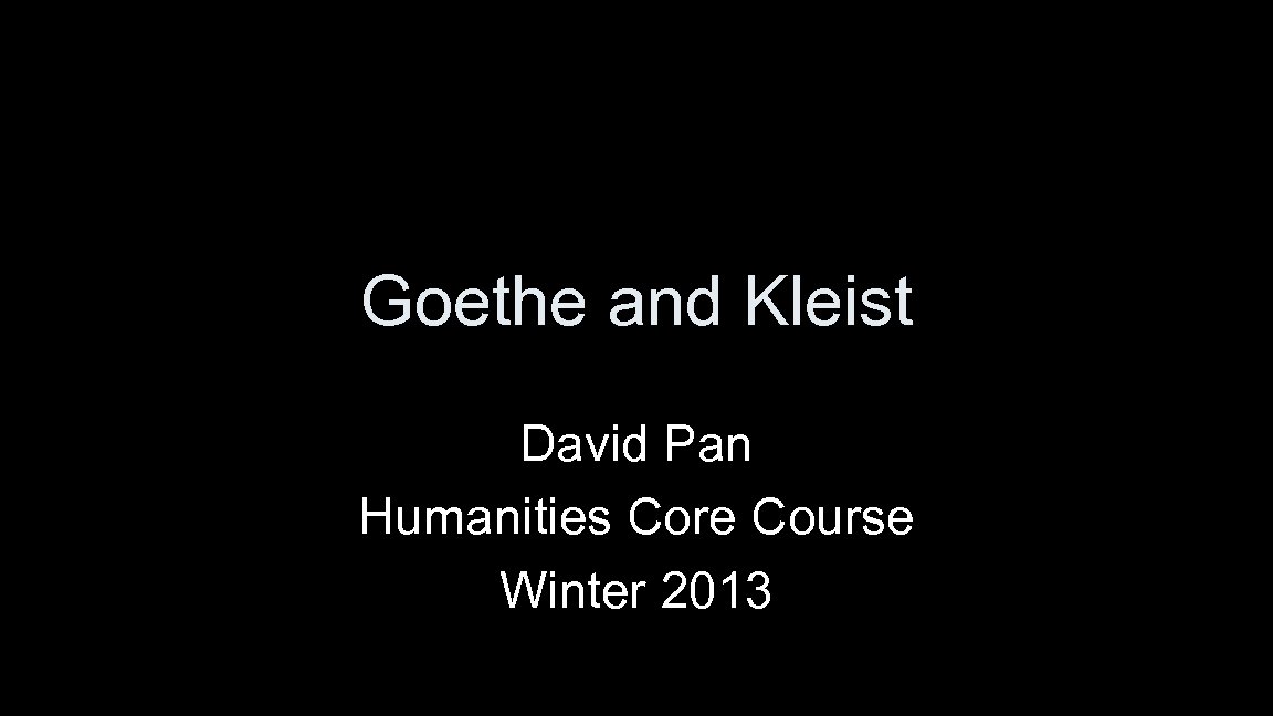 Goethe and Kleist David Pan Humanities Core Course Winter 2013 