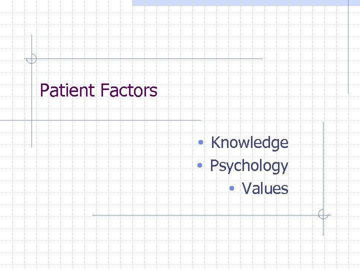 Patient Factors • Knowledge • Psychology • Values 