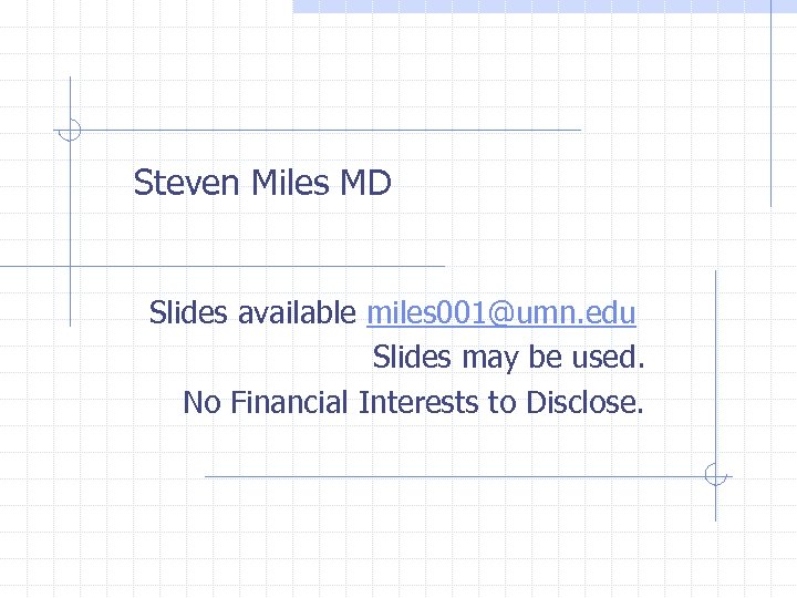 Steven Miles MD Slides available miles 001@umn. edu Slides may be used. No Financial