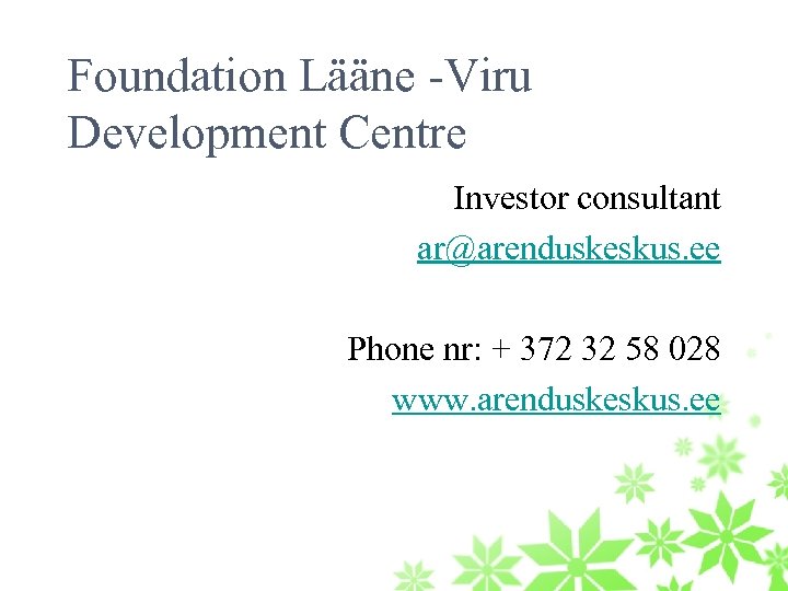 Foundation Lääne -Viru Development Centre Investor consultant ar@arenduskeskus. ee Phone nr: + 372 32