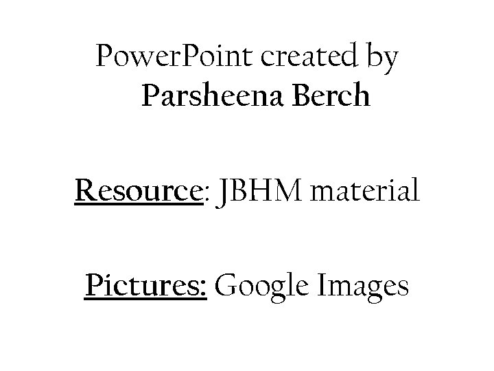 Power. Point created by Parsheena Berch Resource: JBHM material Pictures: Google Images 