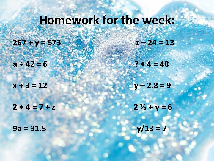Homework for the week: 267 + y = 573 z – 24 = 13