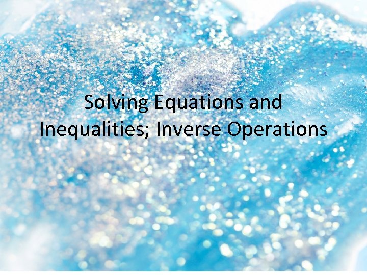 Solving Equations and Inequalities; Inverse Operations 