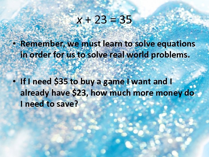 x + 23 = 35 • Remember, we must learn to solve equations in