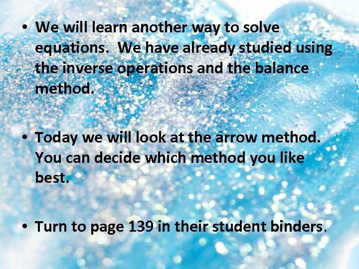  • We will learn another way to solve equations. We have already studied