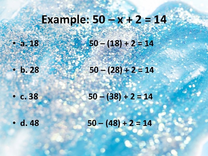 Example: 50 – x + 2 = 14 • a. 18 50 – (18)
