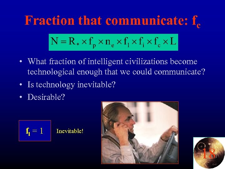 Fraction that communicate: fc • What fraction of intelligent civilizations become technological enough that