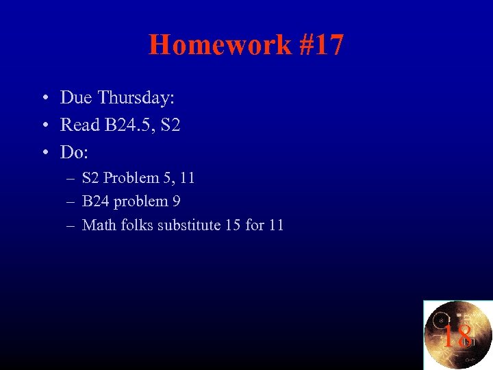 Homework #17 • Due Thursday: • Read B 24. 5, S 2 • Do: