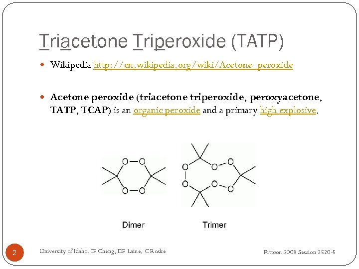 Triacetone Triperoxide (TATP) Wikipedia http: //en. wikipedia. org/wiki/Acetone_peroxide Acetone peroxide (triacetone triperoxide, peroxyacetone, TATP,