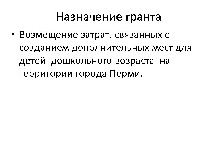 Назначение гранта • Возмещение затрат, связанных с созданием дополнительных мест для детей дошкольного возраста