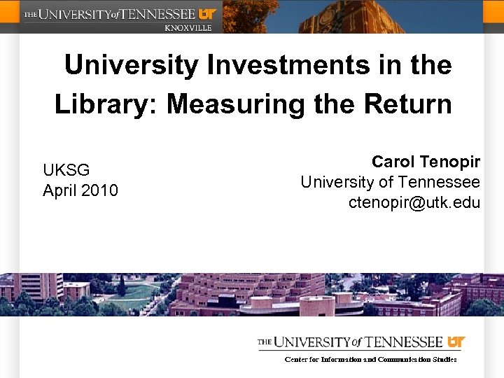 University Investments in the Library: Measuring the Return UKSG April 2010 Carol Tenopir University