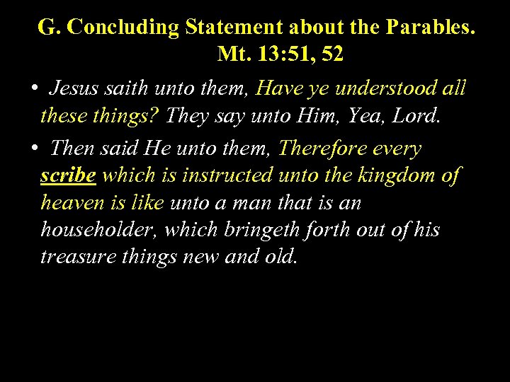 G. Concluding Statement about the Parables. Mt. 13: 51, 52 • Jesus saith unto