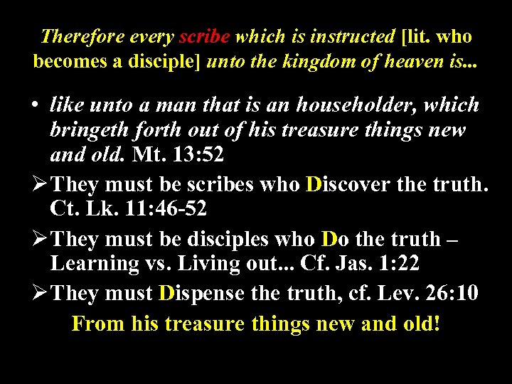 Therefore every scribe which is instructed [lit. who becomes a disciple] unto the kingdom