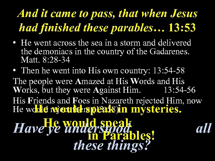 And it came to pass, that when Jesus had finished these parables… 13: 53