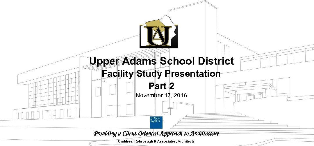 Upper Adams School District Facility Study Presentation Part 2 November 17, 2016 Providing a
