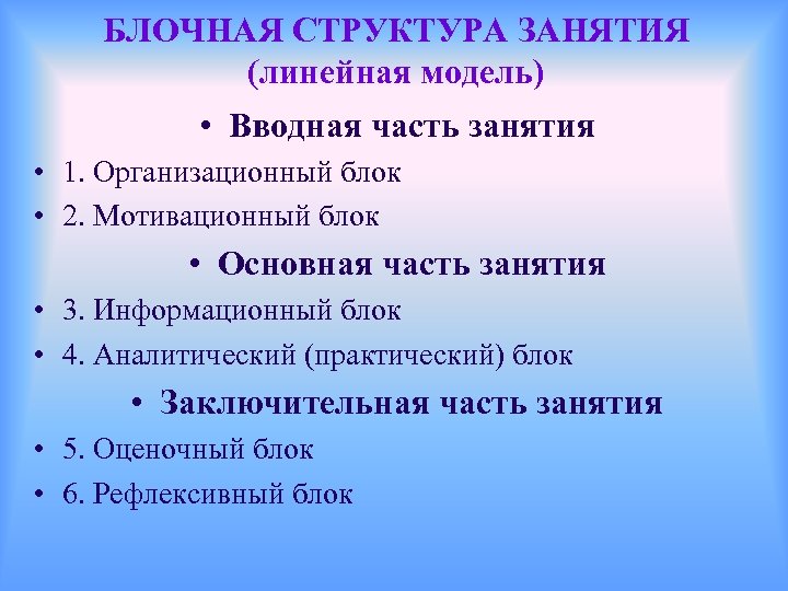 БЛОЧНАЯ СТРУКТУРА ЗАНЯТИЯ (линейная модель) • Вводная часть занятия • 1. Организационный блок •