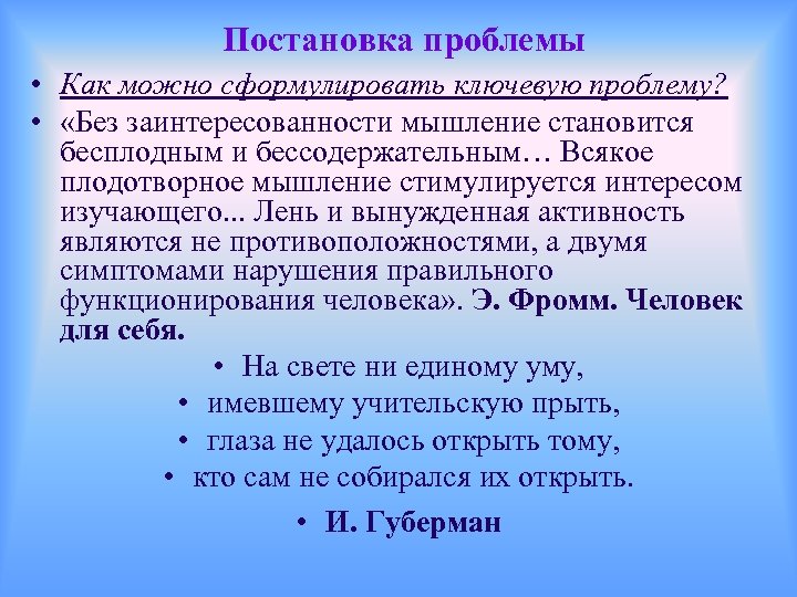 Постановка проблемы • Как можно сформулировать ключевую проблему? • «Без заинтересованности мышление становится бесплодным