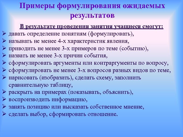 Примеры формулирования ожидаемых результатов Ø Ø Ø В результате проведения занятия учащиеся смогут: давать