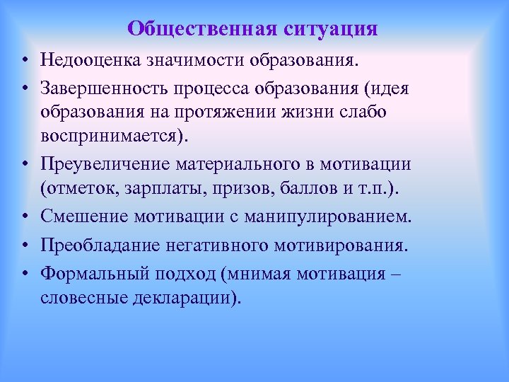 Общественная ситуация • Недооценка значимости образования. • Завершенность процесса образования (идея образования на протяжении