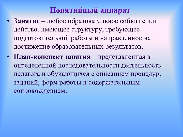 Понятийный аппарат • Занятие – любое образовательное событие или действо, имеющее структуру, требующее подготовительной