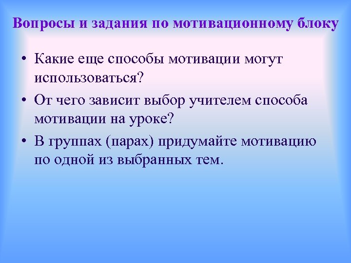 Вопросы и задания по мотивационному блоку • Какие еще способы мотивации могут использоваться? •