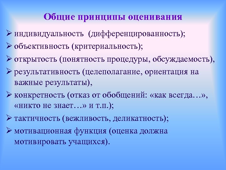 Общие принципы оценивания Ø индивидуальность (дифференцированность); Ø объективность (критериальность); Ø открытость (понятность процедуры, обсуждаемость),