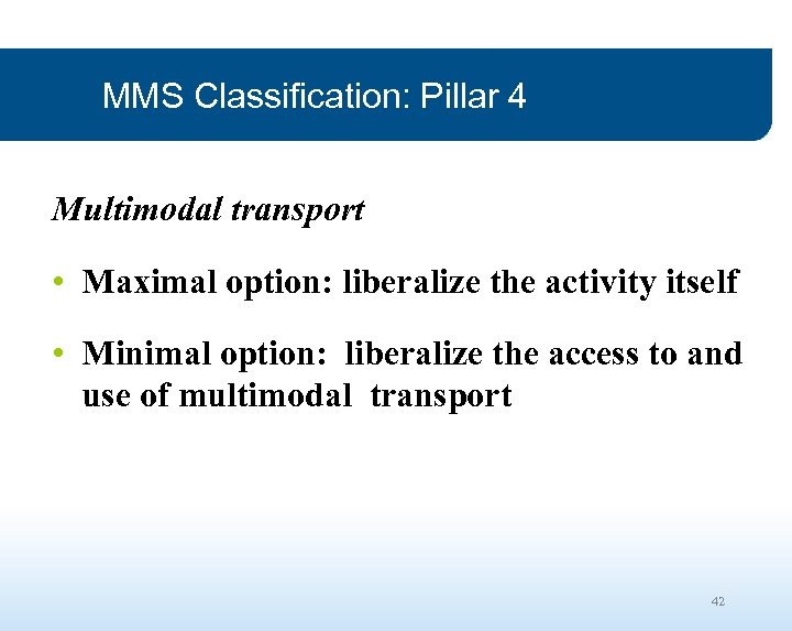 MMS Classification: Pillar 4 Multimodal transport • Maximal option: liberalize the activity itself •