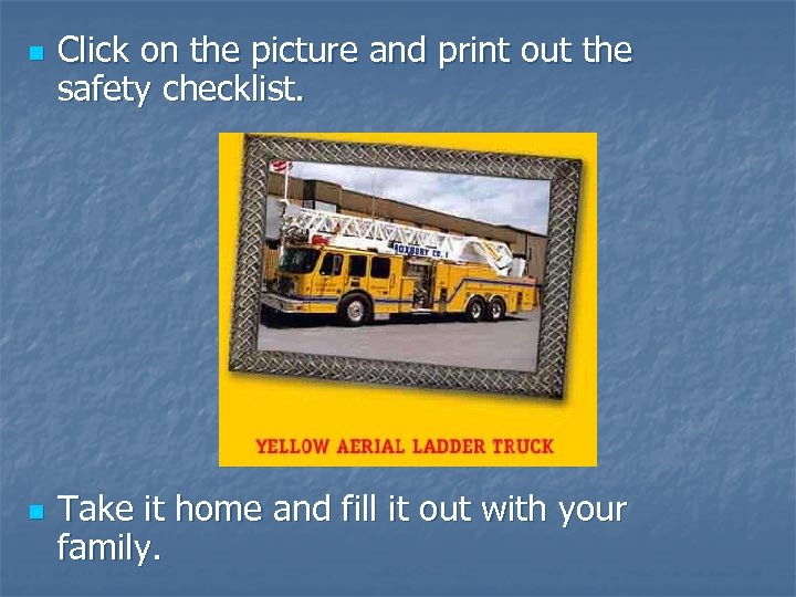 n n Click on the picture and print out the safety checklist. Take it