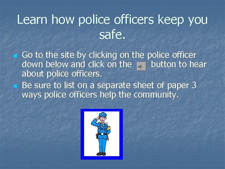 Learn how police officers keep you safe. n n Go to the site by