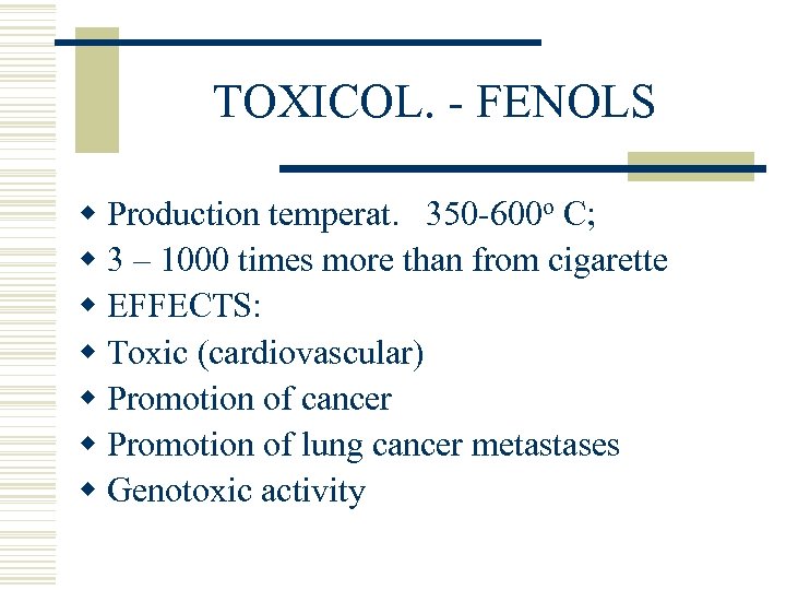 TOXICOL. - FENOLS w Production temperat. 350 -600 o C; w 3 – 1000