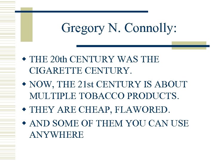 Gregory N. Connolly: w THE 20 th CENTURY WAS THE CIGARETTE CENTURY. w NOW,