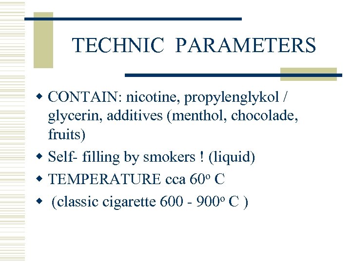 TECHNIC PARAMETERS w CONTAIN: nicotine, propylenglykol / glycerin, additives (menthol, chocolade, fruits) w Self-