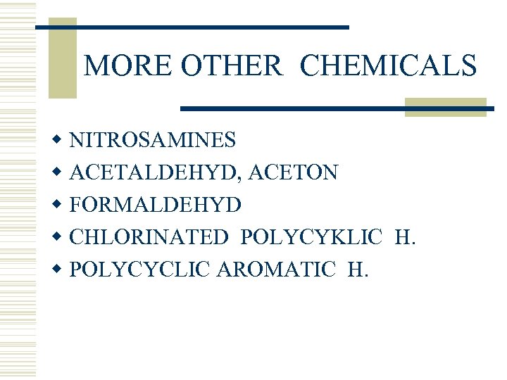 MORE OTHER CHEMICALS w NITROSAMINES w ACETALDEHYD, ACETON w FORMALDEHYD w CHLORINATED POLYCYKLIC H.