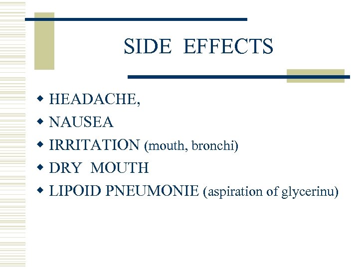 SIDE EFFECTS w HEADACHE, w NAUSEA w IRRITATION (mouth, bronchi) w DRY MOUTH w