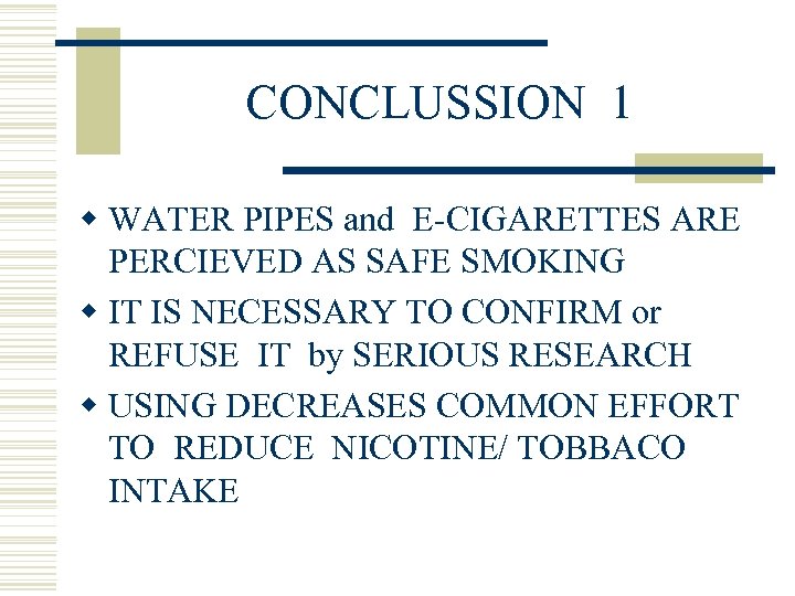 CONCLUSSION 1 w WATER PIPES and E-CIGARETTES ARE PERCIEVED AS SAFE SMOKING w IT