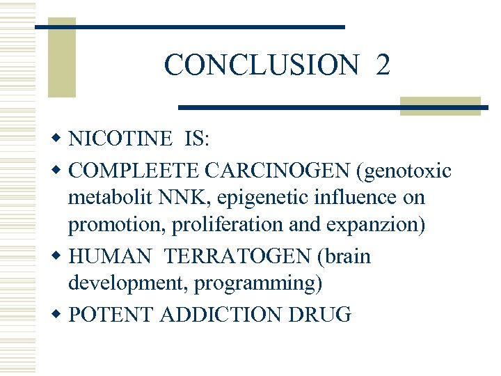 CONCLUSION 2 w NICOTINE IS: w COMPLEETE CARCINOGEN (genotoxic metabolit NNK, epigenetic influence on