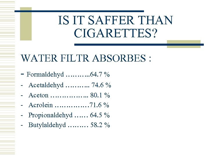 IS IT SAFFER THAN CIGARETTES? WATER FILTR ABSORBES : - Formaldehyd ………. . 64.