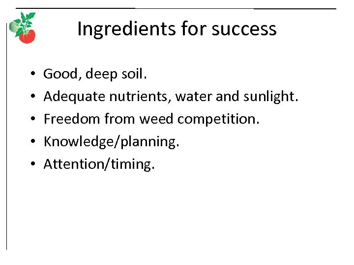Ingredients for success • • • Good, deep soil. Adequate nutrients, water and sunlight.
